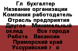 Гл. бухгалтер › Название организации ­ Компания-работодатель › Отрасль предприятия ­ Другое › Минимальный оклад ­ 1 - Все города Работа » Вакансии   . Приморский край,Уссурийский г. о. 